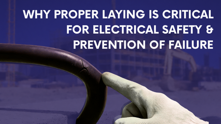 Why Proper Cable Laying Is Critical to Prevent Cable Failure and Ensure Electrical Safety